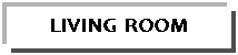 Text Box: LIVING ROOM