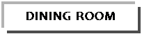 Text Box: DINING ROOM